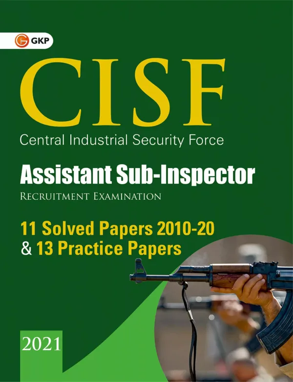 CISF 2021 : Assistant Sub-Inspector - 11 Solved Papers (2010-20) & 13 Practice Papers by GKP