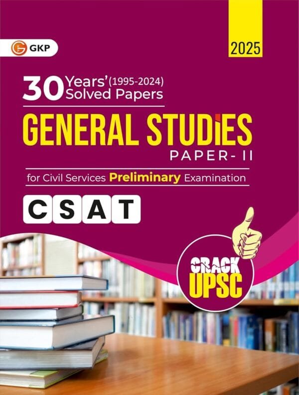 UPSC 2025 : (CSAT) Paper-II – General Studies - 30 Years Solved Papers 1995-2024 for Civil Services Preliminary Exam by GKP