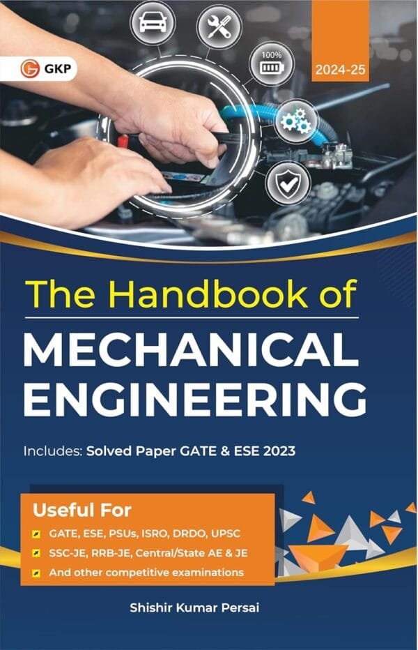 The Handbook 2024 Mechanical Engineering for GATE, ESE, PSUs, ISRO, DRDO, UPSC, SSC-JE, RRB-JE, Central/State AE & JE and other competitive examinations (Includes Solved Paper GATE & ESE 2023) by Shishir Kumar Persai