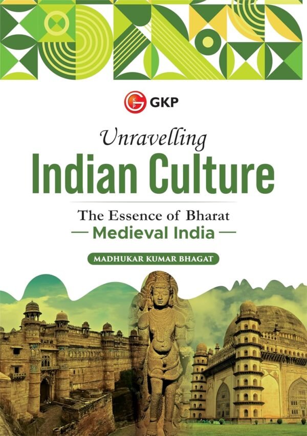GKP Unravelling Indian Culture : The Essence of Bharat (Ancient India, Medieval India and Modern India) by Madhukar Bhagat