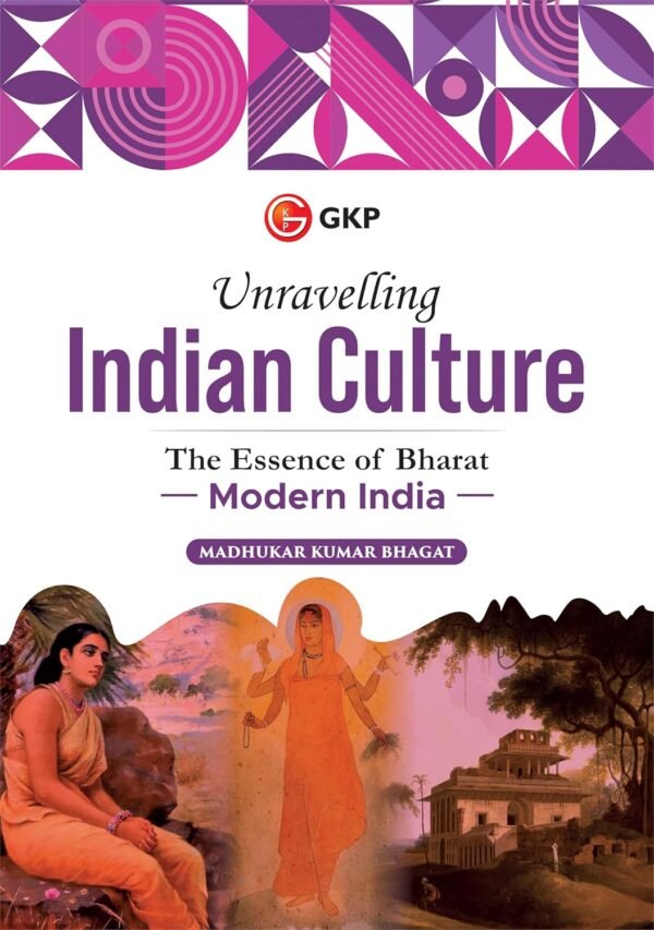 GKP Unravelling Indian Culture : The Essence of Bharat (Ancient India, Medieval India and Modern India) by Madhukar Bhagat